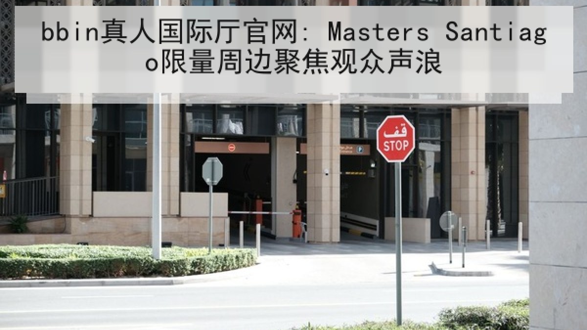 bbin真人国际厅官网: Masters Santiago限量周边聚焦观众声浪