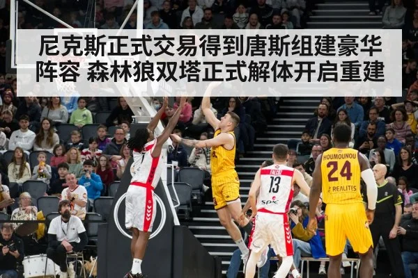 尼克斯正式交易得到唐斯组建豪华阵容 森林狼双塔正式解体开启重建